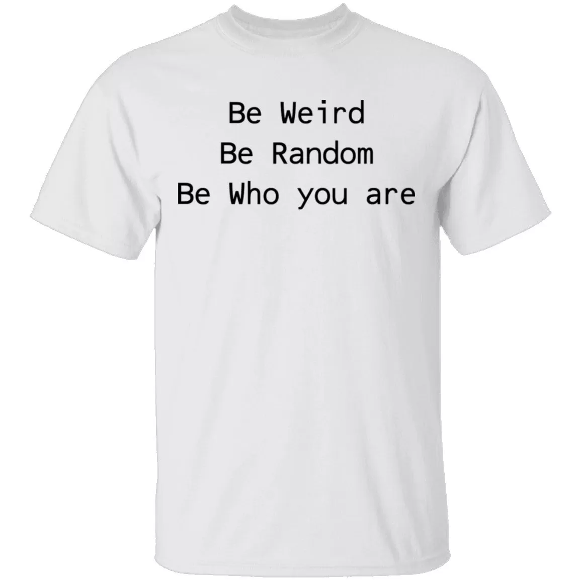 Be Weird Be Random Be Who You Are T-Shirt